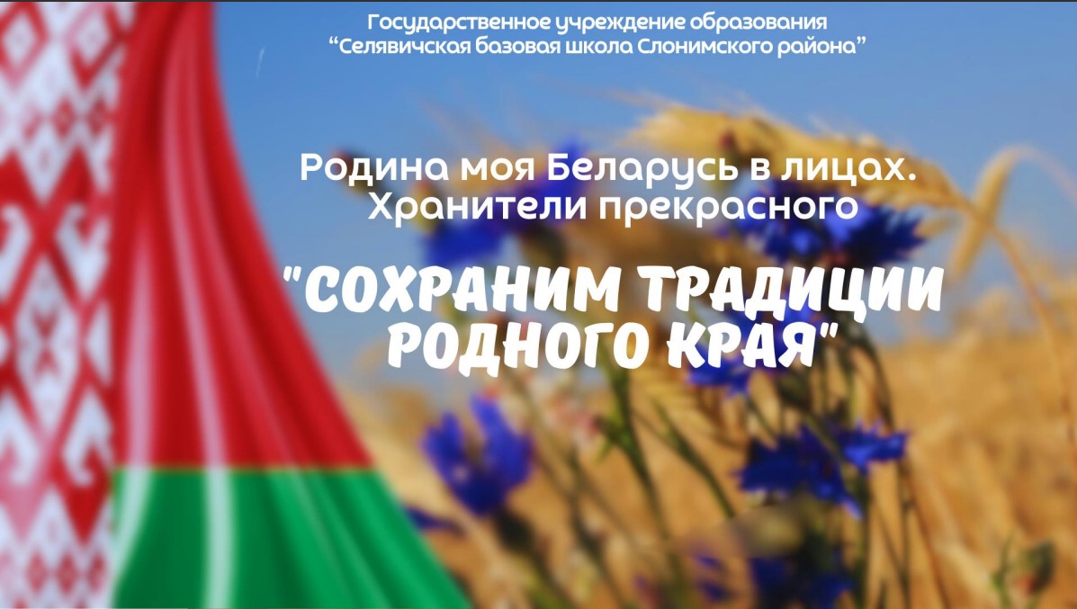 Проект «Родина моя Беларусь в лицах „Сохраним традиции родного края“»